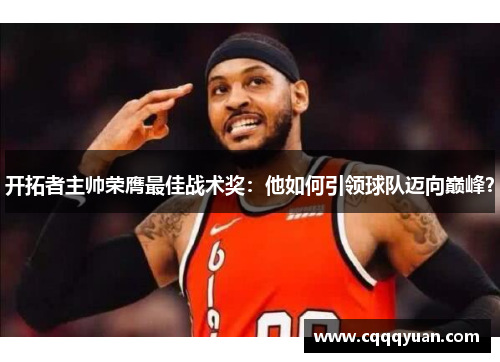 开拓者主帅荣膺最佳战术奖：他如何引领球队迈向巅峰？