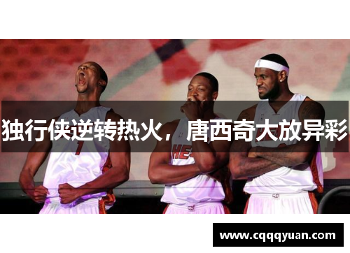 独行侠逆转热火，唐西奇大放异彩