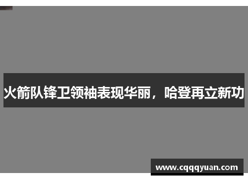 火箭队锋卫领袖表现华丽，哈登再立新功