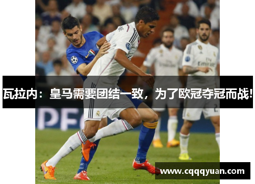 瓦拉内：皇马需要团结一致，为了欧冠夺冠而战!
