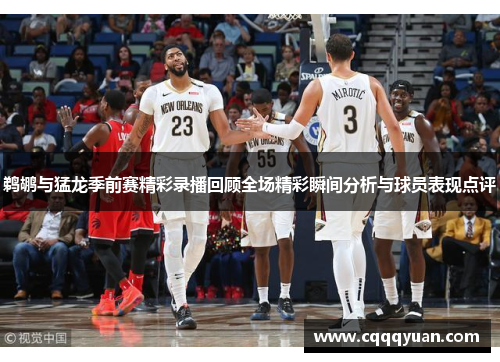 鹈鹕与猛龙季前赛精彩录播回顾全场精彩瞬间分析与球员表现点评