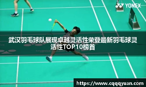 武汉羽毛球队展现卓越灵活性荣登最新羽毛球灵活性TOP10榜首